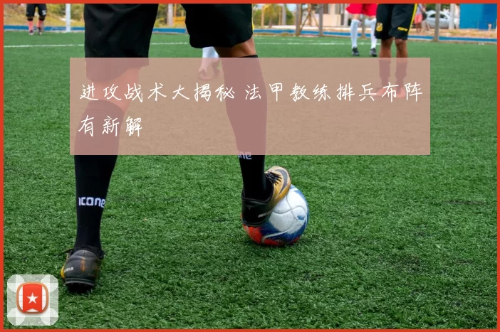 进攻战术大揭秘 法甲教练排兵布阵有新解
