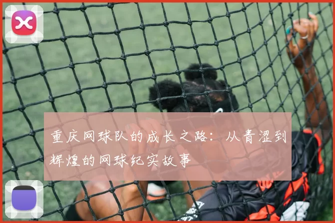重庆网球队的成长之路：从青涩到辉煌的网球纪实故事