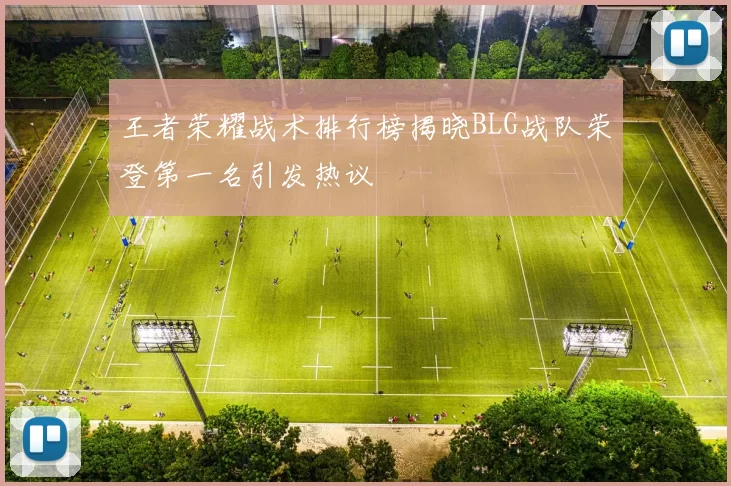 王者荣耀战术排行榜揭晓BLG战队荣登第一名引发热议