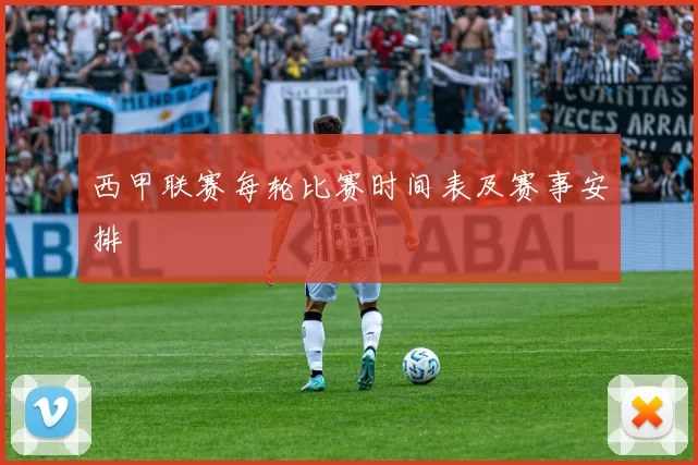西甲联赛每轮比赛时间表及赛事安排