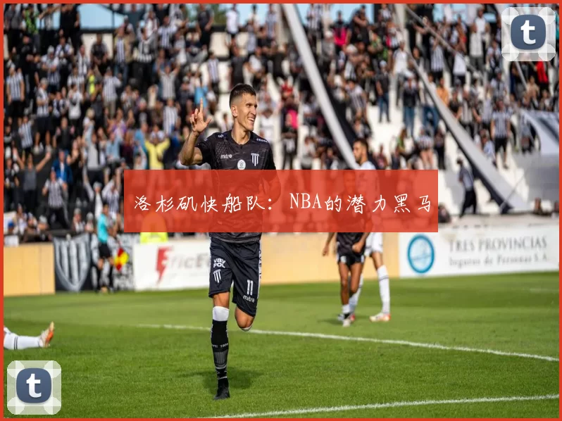 洛杉矶快船队：NBA的潜力黑马