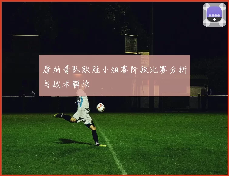 摩纳哥队欧冠小组赛阶段比赛分析与战术解读